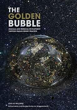 The Golden Bubble: Magical and Personal Development Through Pagan Group Practice by Jean M. Williams