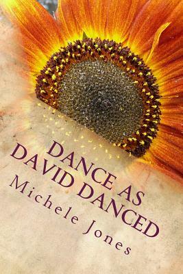 Dance as David Danced: Poems From the Heart by Michele Jones