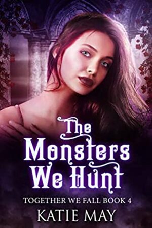 The Monsters We Hunt by Katie May