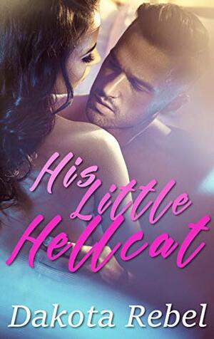 His Little Hellcat: A Second Chance Safe Romance by Dakota Rebel