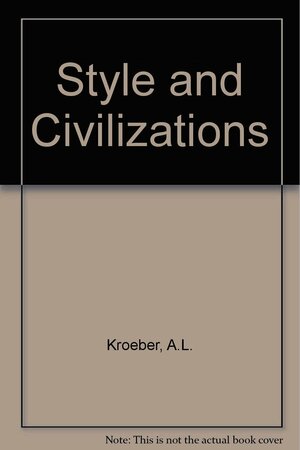 Style and Civilizations by Alfred Louis Kroeber