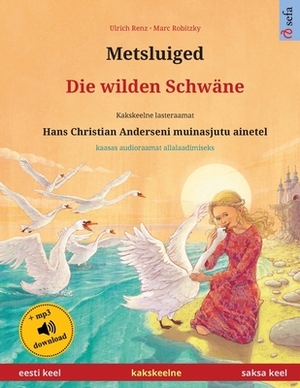 Metsluiged - Die wilden Schwäne (eesti keel - saksa keel): Kakskeelne lasteraamat, Hans Christian Anderseni muinasjutu ainetel, kaasas audioraamat all by Ulrich Renz