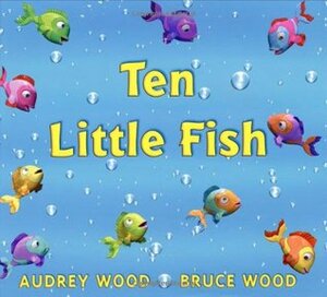 Ten Little Fish by Audrey Wood, Bruce Wood