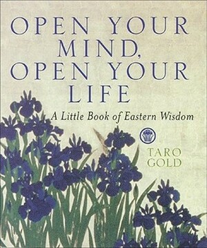 Open Your Mind, Open Your Life: A Little Book of Eastern Wisdom by Matthew Taylor, Taro Gold