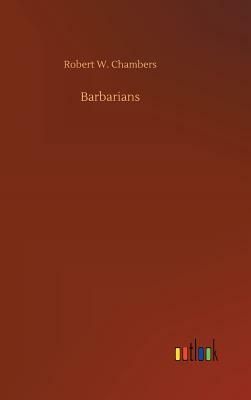 Barbarians by Robert W. Chambers