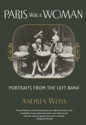 Paris Was a Woman: Portraits from the Left Bank by Andrea Weiss