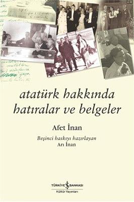 Atatürk Hakkinda Hatiralar ve Belgeler by Afet Inan