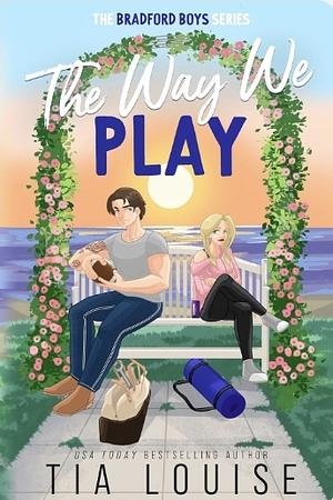 The Way We Play: A small-town, best friend's brother romance. by Tia Louise