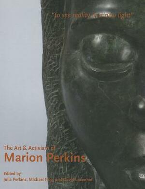 The Art & Activism of Marion Perkins: To See Reality in a New Light by Julia Perkins