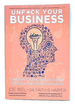 Unfuck Your Business: Using Math and Brain Science to Run a Successful Business by Joe Biel, Faith G. Harper