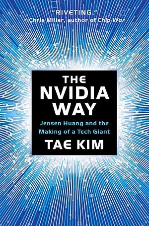 The Nvidia Way: Jensen Huang and the Making of a Tech Giant by Tae Kim