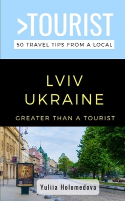Greater Than a Tourist- LVIV Ukraine: 50 Travel Tips from a Local by Greater Than a. Tourist, Yuliia Holomedova