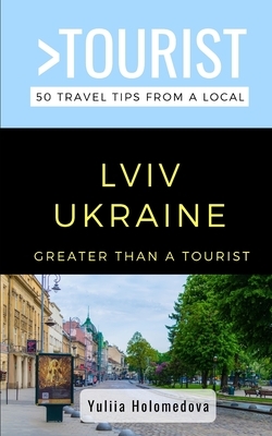 Greater Than a Tourist- LVIV Ukraine: 50 Travel Tips from a Local by Yuliia Holomedova, Greater Than a. Tourist