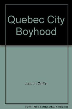 Quebec City Boyhood by Joseph Griffin