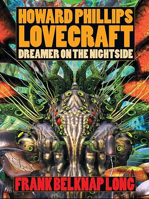 Howard Phillips Lovecraft--Dreamer on the Nightside by Frank Belknap Long