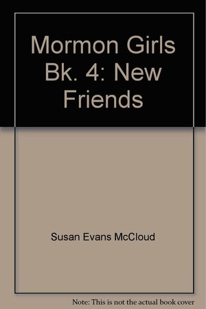 Mormon Girls Bk. 4: New Friends by Susan Evans McCloud
