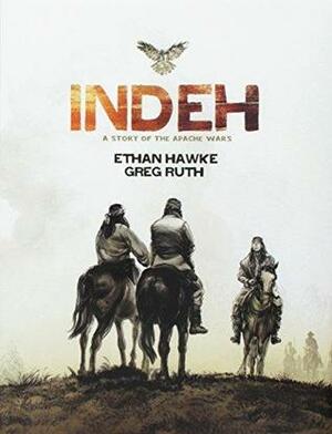 Indeh (Signed Edition): A Story of the Apache Wars by Ethan Hawke, Greg Ruth