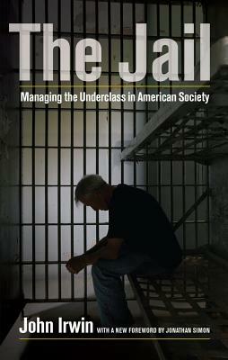 The Jail: Managing the Underclass in American Society by John Irwin