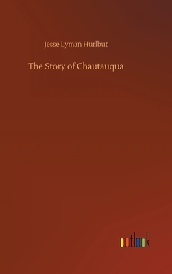 The Story of Chautauqua by Jesse Lyman Hurlbut