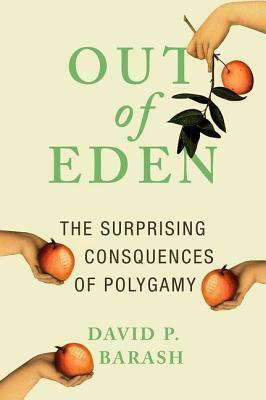 Out of Eden: The Surprising Consequences of Polygamy by David Philip Barash