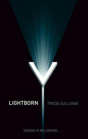 Lightborn: Seeing is Believing... by Tricia Sullivan