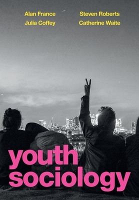 Youth Sociology by Julia Coffey, Steven Roberts, Alan France