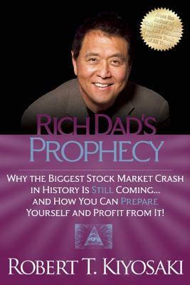 Rich Dad's Prophecy: Why the Biggest Stock Market Crash in History Is Still Coming...and How You Can Prepare Yourself and Profit from It! by Robert T. Kiyosaki