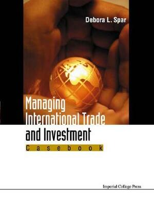 Managing International Trade and Investment: Casebook by Debora L. Spar