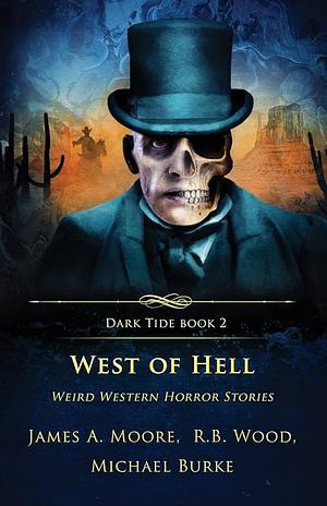 West of Hell: Weird Western Horror Stories by James A. Moore