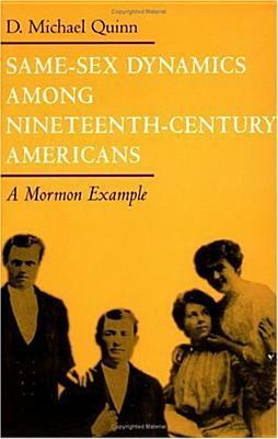 Same-Sex Dynamics among Nineteenth-Century Americans: A Mormon Example by D. Michael Quinn