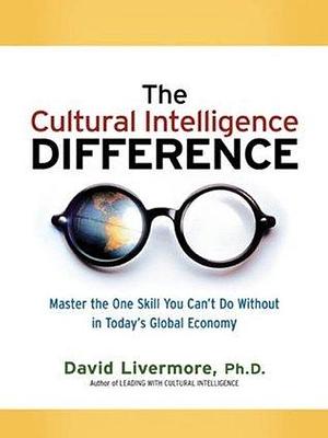 The Cultural Intelligence Difference -Special eBook Edition: Master the One Skill You Can't Do Without in Today's Global Economy by David Livermore, David Livermore