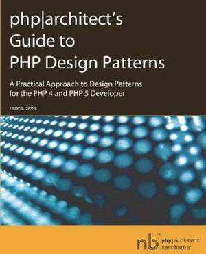 Phparchitect's Guide to PHP Design Patterns by Jason E. Sweat