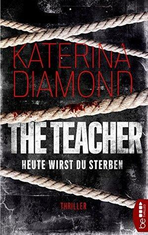 Heute wirst du sterben - The Teacher: Thriller by Katerina Diamond