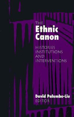 The Ethnic Canon: Histories, Institutions, And Interventions by David Palumbo-Liu