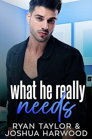 What He Really Needs by Ryan Taylor, Joshua Harwood