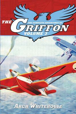 The Complete Adventures of The Griffon Volume 3 by Arch Whitehouse