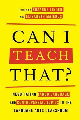 Can I Teach That?: Negotiating Taboo Language and Controversial Topics in the Language Arts Classroom by 