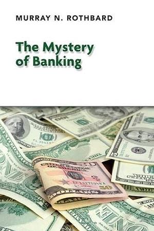 The Mystery of Banking by Murray N. Rothbard by Murray N. Rothbard, Murray N. Rothbard