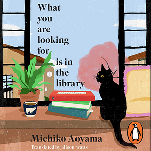 What You Are Looking For Is In The Library  by Michiko Aoyama
