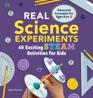 Real Science Experiments: 40 Exciting Steam Activities for Kids by Jessica Harris