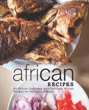 African Recipes: An African Cookbook with Delicious African Recipes for All Types of Meals (2nd Edition) by Booksumo Press