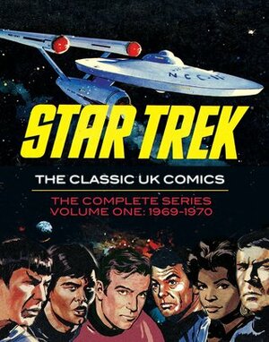 Star Trek: The Classic UK Comics Volume 1 by Ron Turner, Jim Baikie, Harry F. Lindfield, Mike Noble, Tod Sullivan, Rich Handley, Angus Allan, Harold Johns