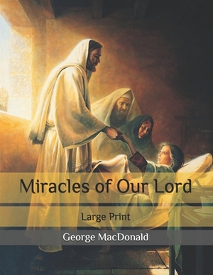 Miracles of Our Lord: Large Print by George MacDonald