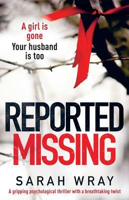 Reported Missing: A Gripping Psychological Thriller with a Breath-Taking Twist by Sarah Wray