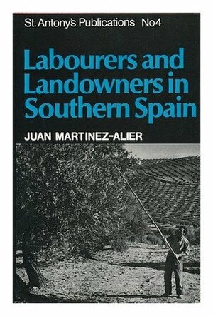 Labourers And Landowners In Southern Spain by Joan Martínez-Alier