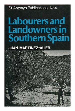 Labourers And Landowners In Southern Spain by Joan Martínez-Alier