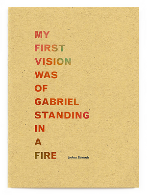 My First Vision Was of Gabriel Standing in a Fire by Joshua Edwards