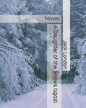 A Daughter of the Snows (1902): Novel by Jack London