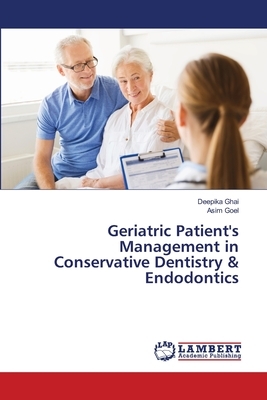 Geriatric Patient's Management in Conservative Dentistry & Endodontics by Asim Goel, Deepika Ghai