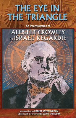The Eye in the Triangle: An Interpretation of Aleister Crowley by Christopher S. Hyatt, Israel Regardie, Robert Anton Wilson